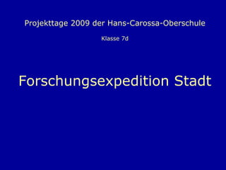 Projekttage 2009 der Hans-Carossa-Oberschule Klasse 7d Forschungsexpedition Stadt 