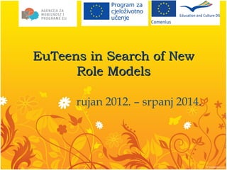 EuTeens in Search of NewEuTeens in Search of New
Role ModelsRole Models
rujan 2012. – srpanj 2014.
 