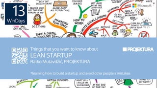 Things that you want to know about
LEAN STARTUP
Ratko Mutavdžić, PROJEKTURA
*learning how to build a startup and avoid other people’s mistakes
 