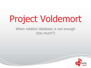 Project Voldemort Whenrelationdatabaseis not enough (too much?) 