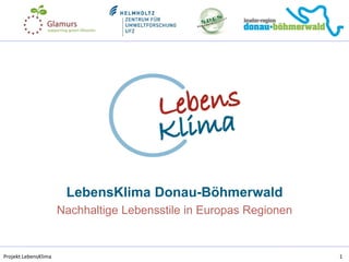 Projekt LebensKlima1 
LebensKlima Donau-Böhmerwald 
Nachhaltige Lebensstile in Europas Regionen  