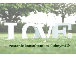… zostanie konsultantem ślubnym! 
 