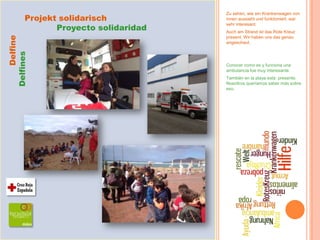 Delfine
Delfines

Projekt solidarisch
Proyecto solidaridad

Zu sehen, wie ein Krankenwagen von
innen aussieht und funktion...