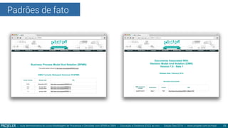 Padrões de fato
| Aula demonstrativa do curso Modelagem de Processos e Decisões com BPMN e DMN | Educação a Distância (EAD) ao vivo - Edição Dez/2014 | www.projeler.com.br/mpd
 15
 