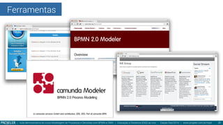 Ferramentas
| Aula demonstrativa do curso Modelagem de Processos e Decisões com BPMN e DMN | Educação a Distância (EAD) ao vivo - Edição Dez/2014 | www.projeler.com.br/mpd
 21
 