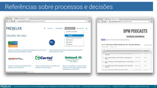 Referências sobre processos e decisões
| Aula demonstrativa do curso Modelagem de Processos e Decisões com BPMN e DMN | Educação a Distância (EAD) ao vivo - Edição Dez/2014 | www.projeler.com.br/mpd
 4
 