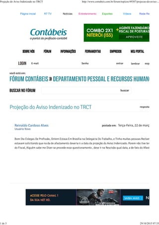 Página inicial R7 TV Notícias Entretenimento Esportes Vídeos Rede Record
Projeção do Aviso Indenizado no TRCT http://www.contabeis.com.br/forum/topicos/49387/projecao-do-aviso-...
1 de 3 29/10/2015 07:33
 