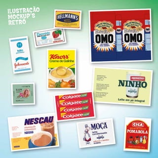 iLU S T rAç ãO
mO CKUP ’S
re T rÔ
                                                                                                     182_HELLMANNS.indd 1

                                                                                                                                                                                        23/08/10 12:19




                                                                                                                                                        16:23
                                                                                                                                             23/08/10




                                                                               1
                                                                     HO.indd
                                                         NONIN
                                                182_DA




                                                                                                                                                                                                                                                                                    20/08/10 00:56




                                                                                                                                                                                                             128_OMO.indd 1




                                                13:43
                                     23/08/10



                             ndd 1
                   -JOHNSON.i
         182_TALCO




                                                         182_NINHO.indd
                                                                               1




                                                                                                                                                                                                                                                                       20/08/10 01:00

                                                    20/08/10 01:04
 182_LUX_LUXO.indd 1




                                                                                                                                                                                                              19/08/10 23:03




                                                                                                                            COLGATE.indd 1




                                                                                             182_KNORR.indd 1                                                   20/08/10 16:46




                                                                                                                                                                                                                               20/08/10 00:58

                                                                                                                                                                                                                                                           16:01
                                                                                                                                                                                                                                                20/08/10




                                                                                                                                                                                 182_POMAROLA.indd
                                                                                                                                                                                                         1


                         AU.indd 1
             182_NESC                                                                                           1
                                                                                                 ̧A.indd                                                                                                                                                           20/08/10 02:36
                                                                                   182_LEITE_MOC
 