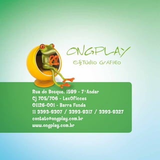 rua	do	Bosque,	1589	-	7ºAndar
Cj	705/706	-	LexOficces
01126-001	-	Barra	Funda
11	3393-8307	/	3393-8317	/	3393-8327
contato@ongplay.com.br
www.ongplay.com.br
 