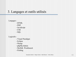 5/11 3. Langages et outils utilisés Langages : HTML PHP JavaScript CSS SQL Logiciels : -  Visual Paradigm Eclipse Wamp phpMyAdmin MySQL Workbench Firebug Gausseran Adrien  –  Rezgui Yacine - Siddi Steven - Tutino Alexis 
