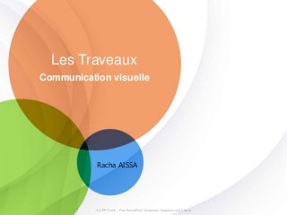 Communication visuelle
Les Traveaux
ALLPPT.com _ Free PowerPoint Templates, Diagrams and Charts
Racha AISSA
 