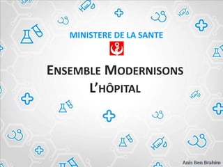ENSEMBLE MODERNISONS
L’HÔPITAL
MINISTERE DE LA SANTE
 