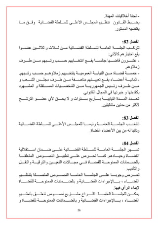 ‫- ٌؿٕس أخالل١حش جٌّٕٙس.‬
‫٠ؼنننننرؾ جٌمنننننحْٔٛ ضٕلننننن١ُ جٌّؿٍنننننظ جألهٍنننننٝ ٌٍغنننننٍـس جٌمؼنننننحت١س ٚفنننننك ِنننننح‬
                                                                                 ‫٠مطؼ١ٗ جٌذعطٛس.‬

                                                                                                  ‫انفصم 28:‬
‫ضطشوننننند جٌؿٍغنننننس جٌوحِنننننس ٌٍغنننننٍـس جٌمؼننننننحت١س ِنننننٓ غنننننالظ ٚ غالغننننن١ٓ هؼننننننٛج‬
                                                                                      ‫٠من جخط١حسُ٘ وح٢ضٟ:‬
‫- هشنننننننشْٚ لحػننننننن١ح ؾحٌغنننننننح ٠منننننننن جٔطخنننننننحذُٙ قغننننننند سضنننننننرُٙ ِنننننننٓ ؿنننننننشف‬
                                                                                                    ‫صِالؤُ٘.‬
‫- خّغنننننس لؼنننننحز ِنننننٓ جٌٕ١حذنننننس جٌوِّٛ١نننننس ٠ٕطخنننننرُٙ صِالؤ٘نننننُ قغننننند سضنننننرُٙ.‬
‫- غّحٔ١ننننننس أهؼننننننحء ٠مننننننن ضو١١ننننننُٕٙ ِٕحطننننننفس ِننننننٓ ؿننننننشف ِؿٍننننننظ جٌشننننننود ٚ‬
‫ِننننننٓ ؿننننننشف ستنننننن١ظ جٌؿّٙٛس٠ننننننس ِننننننٓ جٌشخظنننننن١حش جٌّغننننننطمٍس ٚ جٌّشننننننٙٛد‬
                                                           ‫ذىفحءضٙح ٚ خرشضٙح فٟ جٌّؿحي جٌمحٟٔٛٔ.‬
‫ضكنننننننذد جٌّنننننننذز جٌٕ١حذ١نننننننس ذنننننننأسذن عنننننننٕٛجش ٚ ال ٠كنننننننك ألٞ هؼنننننننٛ جٌطششننننن نف‬
                                                                                 ‫ألوػش ِٓ ِذض١ٓ ِططحٌ١ط١ٓ.‬

                                                                                                ‫انفصم 38:‬
‫ضٕطخننننننند جٌؿٍغنننننننس جٌوحِنننننننس ست١غنننننننح ٌٍّؿٍنننننننظ جألهٍنننننننٝ ٌٍغنننننننٍـس جٌمؼنننننننحت١س‬
                                                                  ‫ٚٔحترح ٌٗ ِٓ ذ١ٓ جألهؼحء جٌمؼحز.‬

                                                                                                     ‫انفصم 48:‬
‫ضغننننننننٙش جٌؿٍغننننننننس جٌوحِننننننننس ٌٍغننننننننٍـس جٌمؼننننننننحت١س هٍننننننننٝ ػننننننننّحْ جعننننننننطمالٌ١س‬
‫جٌمؼنننننننحز ٚق١نننننننحدُ٘. وّنننننننح ضكنننننننشص هٍنننننننٝ ضـر١نننننننك جٌٕظنننننننٛص جٌّطوٍمنننننننس‬
‫ذحٌؼننننننّحٔحش جٌّّٕٛقننننننس ٌٍمؼننننننحز فننننننٟ ِؿننننننحالش جٌطو١نننننن١ٓ ٚجٌطشل١ننننننس ٚجٌٕمننننننً‬
                                                                                                        ‫ٚجٌطأد٠د.‬
‫ضونننننننشع ٚؾٛذنننننننح هٍنننننننٝ جٌؿٍغنننننننس جٌوحِنننننننس جٌٕظنننننننٛص جٌّطظنننننننٍس ذطٕلننننننن١ُ‬
‫جٌمؼنننننننننحء ، ذنننننننننحإلؾشجءجش جٌمؼنننننننننحت١س ٚ ذحٌؼنننننننننّحٔحش جٌّّٕٛقنننننننننس ٌٍمؼنننننننننحز‬
                                                                                           ‫إلذذجء جٌشأٞ ف١ٙح.‬
‫٠ّىننننننننٓ ٌٍؿٍغننننننننس جٌوحِننننننننس جلطننننننننشجـ ِشننننننننحس٠ن ٔظننننننننٛص ضطوٍننننننننك ذطٕلنننننننن١ُ‬
‫جٌمؼننننننننحء ، ذننننننننحإلؾشجءجش جٌمؼننننننننحت١س ٚ ذحٌؼننننننننّحٔحش جٌّّٕٛقننننننننس ٌٍمؼننننننننحز ٚ‬
                                                         ‫62‬
 
