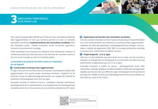 A X E S S T R AT É G I Q U E S D E D É V E LO P P E M E N T

3

INNOVATION TERRITORIALE :
ALÈS AGGLO LAB

Pour saisir les opportunités oﬀertes par le futur, les élus souhaitent positionner
Alès Agglomération en tant que territoire pionnier et créer un véritable
laboratoire territorial d’expérimentations des innovations sociétales dans
des domaines variés : habitat, transports, santé, économie, agriculture,
tourisme, environnement, écologie, …
Cette orientation vise à favoriser les initiatives et les entreprises créatives et
modernes portées par des hommes et des femmes de caractère, désireux
de vivre et de travailler au sein d’un territoire pilote.
3 orientations du projet de territoire visent à la réalisation
de cet objectif.
A - Grand projet numérique Alès Agglomération
Il s’agit ici d’inscrire le territoire dans la révolution numérique en dotant Alès
Agglomération d’un grand projet numérique territorial. L’objectif est de
favoriser l’accès et l’apprentissage permanents aux usages de l’internet et
évolutions technologiques pour tous les âges.

B - Applications territoriales des innovations sociétales
Cet axe consiste à favoriser la mise en place de processus d’expérimentation
et si cela s’avère probant, leur extension au territoire d’Alès Agglomération :
utilisation de véhicules électriques, développement des énergies renouvelables, création de logements (HQE, BBC ou énergie positive) par exemple
à ossature bois, alimentation en ﬁlières courtes, …
C - Projet longévité : 3e et 4e âges
Alors qu’ 1/3 des habitants aura plus de 60 ans en 2025, cet axe consiste à
anticiper ce changement en développant sur le territoire une oﬀre d’accueil
performante et appropriée pour les 3e et 4e âges.
Exemples d’actions à mettre en œuvre : développement d’une oﬀre
"temps libre" culturelle, artistique, de loisirs et sportive, construction de logements
adaptés aux besoins liés aux diﬀérents âges, développement de services et
de l’aide à la mobilité comme par le développement de structures dédiées au
bien-être du corps et de l’esprit, ...

Exemples d’actions à mettre en œuvre : installation d’écoles numériques,
développement de l’e-administration, accompagnement du développement
du télétravail et de la mise en place d’une université virtuelle du XXIe siècle.

DÉCOUVREZ CE QUE PENSENT
LES HABITANTS D’ALÈS AGGLOMÉRATION
DE L’AXE 3

22

 