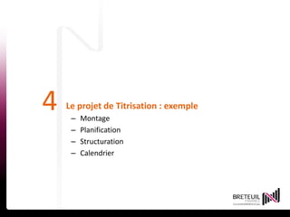 15 avril 201426
4 Le projet de Titrisation : exemple
– Montage
– Planification
– Structuration
– Calendrier
 
