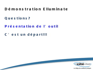 Démonstration Elluminate Questions? Présentation de l’outil C’est un départ!!! 