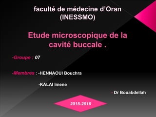 •Groupe : 07
•Membres : -HENNAOUI Bouchra
-KALAI Imene
• Dr Bouabdellah
2015-2016
 