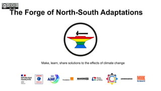 The Forge of North-South Adaptations
Make, learn, share solutions to the effects of climate change
 