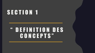 “ D E F I N I T I O N D E S
C O N C E P T S ”
S E C T I O N 1
 