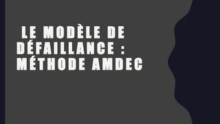 L E M O D È L E D E
D É FA I L L A N C E :
M É T H O D E A M D E C
 