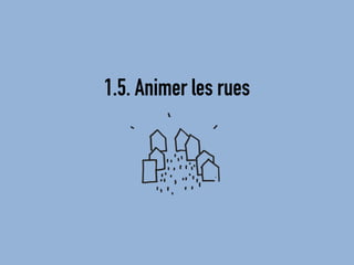1.5. Animer les rues  