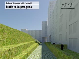 Le rôle de l’espace public 
Aménager des espaces publics de qualité  
