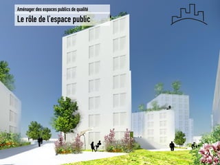 Le rôle de l’espace public 
Aménager des espaces publics de qualité  