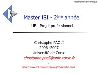 Master ISI - 2 ème  année  UE :  Projet professionnel Christophe PAOLI 2006 -2007 Université de Corse [email_address] -  http://www.ent-montecristo.org/christophe.paoli   