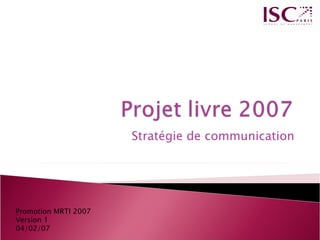 Stratégie de communication Promotion MRTI 2007 Version 1 04/02/07 
