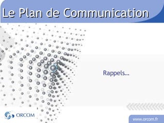 Le Plan de Communication  Rappels… 