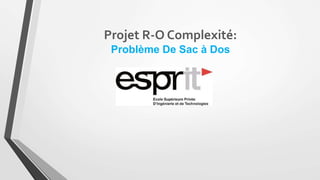 Projet R-O Complexité:
Problème De Sac à Dos
 