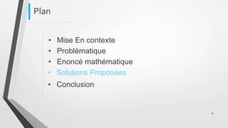 Plan
• Mise En contexte
• Problématique
• Enoncé mathématique
• Solutions Proposées
• Conclusion
13
 