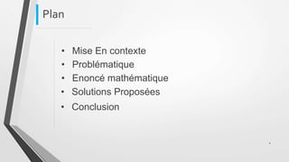 Plan
• Mise En contexte
• Problématique
• Enoncé mathématique
• Solutions Proposées
• Conclusion
2
 