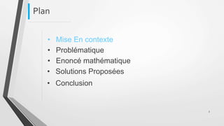 Plan
• Mise En contexte
• Problématique
• Enoncé mathématique
• Solutions Proposées
• Conclusion
3
 