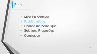Plan
• Mise En contexte
• Problématique
• Enoncé mathématique
• Solutions Proposées
• Conclusion
5
 