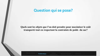 Question qui se pose?
Quels sont les objets que l’on doit prendre pour maximiser le coût
transporté tout en respectant la contrainte de poids du sac?
Mise en contexte
Problématique
Enoncé
Mathématique
Solutions Proposées Conclusion
 