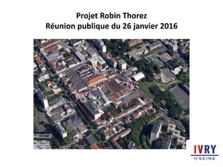 Projet Robin Thorez
Réunion publique du 26 janvier 2016
 
