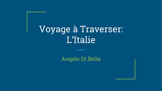 Voyage à Traverser:
L’Italie
Angelo Di Bella
 