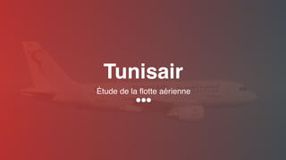 1
Tunisair
Étude de la flotte aérienne
 