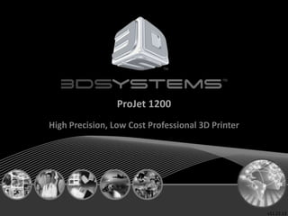 ProJet 1200
High Precision, Low Cost Professional 3D Printer

2014年2月28日

v11.22.13

 