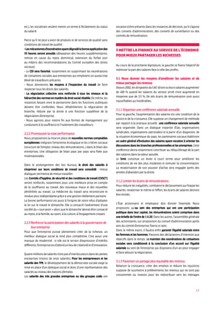 13
etc.), les socialistes veulent mettre un terme à l’éclatement du statut
du salarié.
Parce qu’il ne peut y avoir de produits et de services de qualité sans
conditionsdetravaildequalité:
-Lesmécanismesd’exonérationayantdégradélabonneapplicationdes
35 heures seront annulés (détaxation des heures supplémentaires,
remise en cause du repos dominical, extension du forfait jour
au mépris des recommandations du Comité européen des droits
sociaux).
- Le CDI sera favorisé, notamment en supprimant les exonérations
de cotisations sociales aux entreprises qui emploient un quota trop
élevédetravailleursprécaires.
- Nous donnerons les moyens à l’inspection du travail de faire
respectertouslesdroitsdessalariés.
- La négociation collective sera renforcée à tous les niveaux et la
hiérarchiedesnormesenmatièrededroitsocialrétablie.Demême,les
instances faisant vivre le paritarisme dans les fonctions publiques
doivent être confortées. Nous réhabiliterons la négociation de
branche, réduite par la droite à une fonction supplétive de la
négociationd’entreprise.
- Nous agirons pour mettre fin aux formes de management qui
conduisentàlasouffranceetl’isolementdestravailleurs.
2.2.2Promouvoirlavraieperformance
Nous proposerons la mise en place de nouvelles normes comptables
européennes intégrant l’empreinte écologique et les critères sociaux
(structure de l’emploi, niveau des rémunérations...) dans le bilan des
entreprises. Une obligation de bilan pays par pays sera fixée aux
multinationales.
Dans le prolongement des lois Auroux, le droit des salariés à
s’exprimer sur leurs conditions de travail sera consolidé : mieux
dialoguerpermettrademieuxtravailler.
Les Comités d’hygiène, de sécurité et des conditions de travail (CHSCT)
seront renforcés, notamment pour une meilleure prise en compte
de la souffrance au travail, des nouveaux maux et des nouvelles
pénibilités au travail. La médecine du travail sera reconstruite et
rendueplusindépendantegrâceàunegestionréellementparitaire.
La bonne performance est aussi à l’origine de notre refus d’adopter
la loi sur le travail le dimanche. Elle a consacré l’avènement d’une
société du « tout-avoir » alors que le dimanche devrait être consacré
aurepos,àlafamille,ausport,àlaculture,àl’engagementcitoyen.
2.2.3Renforcerlaparticipationdessalariésàlagouvernancede
leurentreprise
Pour que l’entreprise puisse pleinement créer de la richesse, un
meilleur dialogue social la rend plus compétitive. C’est aussi une
marque de modernité : si elle est le terrain d’expression d’intérêts
différents,l’entrepriseestd’abordunlieudecréativitéetd’innovation.
Quatremillionsdesalariésn’ontpasd’interlocuteursdanslespetites
entreprises (moins de onze salariés). Pour les entrepreneurs et les
salariés des TPE, le développement de la démocratie sociale exige la
mise en place d’un dialogue social et donc d’une représentation des
salariésauniveaudesbassinsd’emploi.
Les salariés des très grandes entreprises ou des groupes cotés ont
vocationàêtreprésentsdanslesinstancesdedécision,qu’ils’agisse
des conseils d’administration, des conseils de surveillance ou des
comitésderémunération.
3Mettrelafinanceauservicedel’économie
pourmieuxpartagerlesrichesses
Au cours de la prochaine législature, la gauche se fixera l’objectif de
redresserlapartdessalairesfaceàcelledesprofits.
3.1 Nous donner les moyens d’améliorer les salaires et de
mieuxpartagerlesrevenus
Depuis2002,lesdirigeantsduCAC40ontvuleurssalairesaugmenter
de 400 % quand les salaires du secteur privé n’ont augmenté en
moyenne que de 3,5 %. De tels écarts de rémunération sont aussi
injustifiablesqu’intolérables.
3.1.1Organiseruneconférencesalarialeannuelle
Pour la gauche, l’augmentation des salaires est une condition de la
justice et de la croissance. Elle suppose un changement de méthode
par rapport à la pratique actuelle : une conférence salariale annuelle
sera organisée. Dans un dialogue tripartite (État, organisations
syndicales, organisations patronales) et à partir d’un diagnostic de
la situation économique du pays, les partenaires sociaux établiront
un cadre général d’évolution des salaires ayant vocation à orienter les
discussionsdanslesbranchesprofessionnellesetlesentreprises.Cette
conférence devra notamment contribuer au rééquilibrage de la part
dessalairesdanslavaleurajoutée.
Le Smic constitue un levier à court terme pour améliorer les
conditions de vie des plus modestes et stimuler la consommation.
La revalorisation de son pouvoir d’achat sera engagée après des
annéesd’abandonparladroite.
3.1.2Limiterlesécartsderémunérations
Pourréduirelesinégalités,combattreledéclassementquifrappeles
salariés, revaloriser le mérite et l’effort, les écarts de salaires devront
êtrelimités.
L’État actionnaire et employeur doit donner l’exemple. Nous
proposons qu’au sein des entreprises qui ont une participation
publique dans leur capital, les rémunérations soient comprises dans
une échelle de l’ordre de 1 à 20. Dans les autres, l’assemblée générale
des actionnaires, sur proposition du conseil d’administration après
avisducomitéd’entreprise,fixeraceratio.
Dans le même esprit, il faudra enfin garantir l’égalité salariale entre
les femmes et les hommes. Passons des déclarations d’intention aux
objectifs dans le temps. Le maintien des exonérations de cotisations
sociales sera conditionné à la conclusion d’un accord sur l’égalité
salariale au sein de l’entreprise qui disposera d’un an pour engager
etfaireaboutirlanégociation.
3.1.3Favoriserunpartagepluséquitabledesrevenus
Relancer la croissance, créer des emplois et réduire les injustices
suppose de soumettre à prélèvements les revenus qui ne sont pas
consommés ou investis pour les redistribuer vers les ménages
 