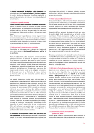 26
La mobilité internationale des étudiants et des enseignants sera
encouragée, ainsi que l’accueil des étudiants et chercheurs étrangers.
Le nombre des bourses Erasmus et Marie-Curie sera doublé, et
pour cela la construction de résidences internationales d’accueil
sera nécessaire.
1.3.3 Rendre l’université attractive
Unplanpluriannuelviseraàaméliorerleséquipementsuniversitaires.
Adossé aux régions, il établira les normes de sécurité et comblera
le retard en matière de bibliothèques. Un plan pour le logement
étudiant sera lancé, en étroit partenariat avec les collectivités
territoriales, pour réaliser sur la mandature 8 000 logements neufs
par an.
Nous réorienterons le plan Campus, annoncé à grand renfort
de communication, mais qui n’a trois ans après son lancement,
toujours pas débouché sur une réalisation concrète. L’ensemble du
territoire sera pris en compte pour qu’universités et campus soient
de véritables lieux de vie, ouverts sur leur environnement.
1.3.4 Restructurer la gouvernance des universités
Pour évaluer les réformes en cours et décider des évolutions à
venir, nous organiserons des Assises de l’enseignement supérieur et
de la recherche.
Pour un établissement public, l’autonomie permet un meilleur
pilotage, qu’il s’agisse des politiques, de la gestion du personnel
ou de l’entretien du patrimoine. Mais elle ne se conçoit pas sans
des normes communes qui garantissent l’égalité de traitement des
personnels et une évaluation partagée des activités scientifiques
et pédagogiques. Nous réformerons la loi LRU pour favoriser une
autonomie des établissements d’enseignement supérieur et des
organismes de recherche fondée sur la collégialité universitaire,
la démocratie interne et sur l’attribution de moyens matériels
et humains accrus pour faire vivre cette autonomie dans de
bonnes conditions..
Les alliances universitaires actuelles (PRES) n’ont pas permis la
mise en œuvre d’une carte nationale des formations supérieures
équilibrée. Nous développerons une organisation territoriale des
établissements d’enseignement supérieur par le biais de Réseaux
territoriaux de la connaissance (RTC). Universités et écoles d’un
même site seront réunies, ainsi que des établissements plus
éloignés, notamment les universités de création récente ou encore
les antennes universitaires dans lesquelles des niches d’excellence
peuvent être dynamisées par des têtes de réseaux ou des pôles de
recherche de taille critique à l’international. Les RTC fonctionneront
selon le principe de subsidiarité, entraînant la mutualisation de
missions, d’objectifs et des moyens correspondants (vie étudiante,
stratégie de coopération internationales, bibliothèques, écoles
doctorales). Ils seront le lieu privilégié de mise en cohérence de
l’offre de la recherche, mais aussi de toutes les formations post-
baccalauréats sur un territoire : CPGE – STS – licences générales et
professionnelles – autres formations postbacs.
Le financement de l’enseignement supérieur et de la recherche sera
unedenospriorités.LaFrancesesitueendessousdelamoyennedes
pays de l’OCDE pour la dépense par étudiant. La part publique sera
déterminante pour permettre les évolutions profondes que nous
voulons. Il sera également nécessaire de développer les ressources
propres des universités.
1.4 Aider la jeunesse à construire sa vie
La pauvreté est devenue le lot commun et l’horizon de nombreux
jeunes,qu’ilssoientenformationousurlemarchédutravail.Unjeune
surcinqvitavecmoinsde880eurosparmois.Letauxdechômagedes
jeunes de moins de 25 ans atteint 25 % (contre 10 % en Allemagne).
Celuidesjeunessansqualificationexplose:ilapprochedes40%.
Cette précarité freine la réussite des études et l’entrée dans la vie.
Le système d’aide fondé essentiellement sur la famille, via les
exonérations d’impôts, est injuste et insuffisant pour les classes
moyennesetpopulaires.Lesjeunessontmalcouvertsparlessystèmes
de protection sociale (assurance chômage, assurance maladie, RSA).
Ilssontfrappésparlacrisedulogement:iln’yaque100000chambres
en cité U de plus qu’en 1960 alors que le pays compte deux millions
d’étudiants supplémentaires – et la moitié du parc est vétuste ! Les
jeunes actifs souffrent des exigences démesurées en matière de
cautionnement et de la quasi-impossibilité de signer un bail quand
leurcontratdetravailoudeformationduremoinsd’unan.
Convaincus que la jeunesse est la richesse de la nation et l’espoir d’un
monde différent, nous ferons de la première année du gouvernement
de la gauche celle de la Grande cause nationale pour la jeunesse et
déploierons, au cours de la législature, un « parcours autonomie »,
pacte de confiance entre la France et sa jeunesse pour sécuriser leur
entréesurlemarchédutravail.
1.4.1 Améliorer l’accès des jeunes à la santé et au logement
L’accès des jeunes au logement sera une priorité et nous agirons
sur tous les leviers disponibles. Pour les étudiants, nous nous
attacherons à combler le retard pris : l’objectif est de construire
environ 8 000 logements par an. Nous nous appuierons sur des
schémas régionaux, à l’instar de celui mis en place en Île-de-
France. Nous soutiendrons les projets spécifiquement conçus
pour la colocation et encouragerons les formules de cohabitation
intergénérationnelle. Nous améliorerons l’accès au parc privé : les
jeunes seront parmi les principaux bénéficiaires de la suppression
de la caution personnelle. Alors que la jeunesse est généralement
associée à une bonne santé qui serait évidente, elle est en réalité
un âge de vulnérabilité. La consommation excessive d’alcool et
régulièredecannabistouchentchacune10%desjeunes.600 jeunes
de 15 à 24 ans se suicident chaque année. Faute de pouvoir
d’achat, les jeunes renoncent souvent à se soigner. Les « chèques
santé » expérimentés par plusieurs régions pour aider les jeunes
à souscrire à une complémentaire santé seront développés. Face
à la recrudescence des grossesses non prévues et des IVG chez les
jeunes femmes (100 000 par an chez les 16-25 ans), nous étendrons
lagratuitédelacontraceptionau-delàde18ans,jusqu’à25anspour
les jeunes dépourvus de couverture sociale autonome.
1.4.2 Construire le parcours vers l’autonomie
pour tous les jeunes
Chaque jeune, quelle que soit sa situation, sera accompagné et
soutenu dans l’élaboration et la concrétisation de son projet de vie :
 