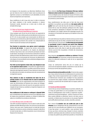 28
Les banques et les assurances, qui désormais bénéficient d’une
part des fonds du livret A, devront investir dans la production de
logements sociaux ou intermédiaires à prix abordables, là où les
besoins de logements sont importants.
Nous modifierons le prêt à taux zéro pour le cibler en direction
des foyers modestes et des couches populaires et relancer
l’accession sociale, sécurisée qui a connu avec la droite une
véritable hémorragie.
2.1.2 Agir sur l’ancien pour réguler le marché
et rendre le foncier disponible pour construire
Il faut souligner qu’en 30 ans les prix du foncier ont augmenté de
500 %enFrance,alorsmêmequelesprixdubâtimentsesontaccrus
de 35 %. On ne peut accepter que se poursuivent ces dérives qui
alimententunerentefoncièreaudétrimentdel’économieproductive
et de la réponse aux besoins de la société. Il est indispensable de
mettre en œuvre de nouveaux outils de régulation.
Pour favoriser la construction, nous agirons contre la spéculation
sur les prix des terrains : la taxation des terrains constructibles
et non construits sera alourdie et les moyens de préemption
renforcés. Nous ferons voter une loi foncière permettant de limiter
la spéculation, de partager la rente foncière et de faciliter la maîtrise
publiqueàtraversdesétablissementspublicsfoncierscopilotéspar
les communes, les communautés de communes, les départements
etlesrégions.Unterraindéclaréconstructibledevraobligatoirement
être bâti dans les cinq ans.
Pour éviter que des logements restent vides, nous élargirons la taxe
sur les logements laissés vacants à l’ensemble des agglomérations
situéesdansleszonesdepénurie.Lespréfetsuserontdeleurdroitde
réquisition des logements vacants. Et nous mettrons en œuvre avec
les collectivités territoriales une politique active de recensement de
ces logements vacants.
Nous mettrons en place un encadrement des loyers lors de la
première location ou à la relocation dans les zones de spéculation
immobilière, pour que les augmentations entre deux locataires ne
soient pas déconnectées de l’évolution des revenus de ménages.
Les propriétaires seront tenus de souscrire une garantie contre les
impayés de loyer, évitant au candidat à un logement d’apporter une
caution personnelle.
Nous améliorerons le bâti existant en renforçant le dispositif OPAH
pour la réhabilitation des logements anciens qui se dégradent faute
de moyens des propriétaires modestes, en relevant le plafond des
aides et en simplifiant les procédures d’attribution.
2.1.3 Une ville pour vivre, une ville à vivre
Cette offre nouvelle de logements s’inscrira dans le cadre de la ville
globaleetdurable.Réinventerlaville,c’estconstruireunevilledense,
intense, mais aussi verte. Il faudra assurer la mixité des fonctions
(logement,commerces,services,entreprises,transportscollectifs)et
la mixité sociale dans un même mouvement, tout en économisant
l’espace et les ressources.
Nous utiliserons les Plans locaux d’urbanisme (PLU) pour maîtriser
l’étalementurbainetpréserverlesespacesnaturels.Lesconstructions
serontprivilégiéesautourdesnœudsdetransport.Àl’inverse,celles
quisontsituéesàdistanced’unegare,d’uneécole,oud’unensemble
de commerces, seront limitées.
Nous transformerons nos villes pour en faire des lieux aussi
agréables et accueillants que possible avec des espaces publics de
qualité. Parce qu’ils sont des lieux de rencontre et d’échanges, ils
doivent être au cœur des politiques publiques de la ville. L’appel
à des concepteurs, paysagistes et designers doit devenir la règle.
Les habitants et les usagers devront être davantage associés à la
conception et à l’animation des espaces qu’ils habitent et font vivre
au quotidien.
Ilenvademêmepourlesjardinsetréservesvertesquiserontmieux
insérés dans le cœur de nos villes. La biodiversité des villes est riche,
ilfautlapréserver.C’estpourquoi,enmêmetempsqueserapénalisée
la sous-densité, le droit à construire sera assorti d’une obligation
de réserve verte. Des parcs, des forêts, des espaces consacrés à
l’agriculture seront créés. Dans le cadre des petites parcelles, ces
réserves pourront être mutualisées à l’échelle des lotissements,
voire des quartiers.
Nous lancerons un programme mobilisant au minimum 5 % de la
surfaceurbanisabledescommunes,consacrésàdesprojetscréatifs,
utiles à la collectivité, améliorant le cadre de vie ou rapprochant
les habitants.
L’enjeu du vieillissement devra être pris en compte par la
construction de logements adaptés, notamment en cœur de ville, et
la mise aux normes des équipements publics.
Nousouvrironslesservicespublicssurlaville,àl’intentiondesusagers
pour mieux utiliser les lieux de vie et décloisonner les services et les
usages. Il faut rompre progressivement avec le modèle un service/
un bâtiment/une institution pour privilégier les lieux populaires
qui autorisent des usages multiples. L’organisation d’événements
culturels ou sportifs doit être facilitée dans les espaces publics et
collectifs.
2.2 L’accès aux biens essentiels
L’accès réel aux services fondamentaux et aux biens collectifs, avec
un niveau de qualité élevé et un prix acceptable, est un indice du
niveau de développement d’une société. La régression actuelle –
notamment la précarité énergétique – renforce l’injustice en France.
Nous voulons défendre et pérenniser l’accès à ces biens rares et
essentiels, et d’abord pour les personnes ou les groupes fragilisés
par les difficultés économiques, sociales, culturelles, sanitaires.
Pour amorcer la transition vers une société plus juste et plus
vertueuse, aucun changement réel des comportements et de notre
mode de vie ne sera possible sans l’adhésion de nos concitoyens.
Il nous faut penser « un autre système » pour permettre l’accès
de tous aux biens communs (eau, énergie) et services essentiels
(mobilité, numérique), dans des conditions non discriminantes et à
un niveau de qualité le plus performant possible sur l’ensemble de
 