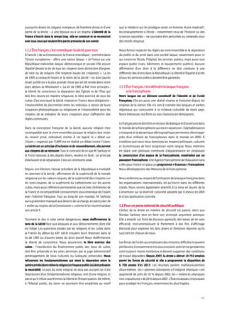 44
quoiqu’en disent les slogans trompeurs de l’extrême droite et d’une
partie de la droite – à une époque ou à un dogme. L’identité de la
France s’inscrit dans le temps long : elle se construit et se reconstruit
avec tous ceux qui veulent être partie prenante de son avenir.
1.1.2 être français, c’est revendiquer la laïcité pour tous
Àl’article1desaConstitution,laFrancerevendique–premièredans
l’Union européenne – d’être une nation laïque : « la France est une
République indivisible, laïque, démocratique et sociale. Elle assure
l’égalité devant la loi de tous les citoyens sans distinction d’origine,
de race ou de religion. Elle respecte toutes les croyances ». La loi
de 1905 a consacré l’esprit et la lettre de la laïcité – loi dont Jaurès
disait qu’elle est « la plus grande chose qui ait été tentée dans notre
pays depuis la Révolution ». La loi de 1905 a fixé trois principes :
la liberté de conscience, la séparation des Églises et de l’État qui
doit être neutre en matière religieuse, le libre exercice de tous les
cultes. C’est pourquoi la laïcité impose en France deux obligations :
l’impossibilité de discriminer entre les individus à raison de leurs
croyances philosophiques ou religieuses et l’impossibilité pour les
citoyens de se prévaloir de leurs croyances pour s’affranchir des
règles communes.
Dans la conception française de la laïcité, aucune religion n’est
incompatible avec le vivre-ensemble puisque la religion doit rester
du ressort privé, individuel, intime. À cet égard, le « débat sur
l’islam » organisé par l’UMP est en réalité un débat contre l’islam.
La laïcité est un principe d’inclusion et de rassemblement, elle permet
aux citoyens de se retrouver. Tout le contraire de ce que M. Sarkozy et
le Front national, à des degrés divers, veulent en faire : un principe
d’exclusion et de séparation. C’est un contresens total.
Depuis son élection, l’actuel président de la République a multiplié
les atteintes à la laïcité : affirmation de la supériorité de la morale
religieuse sur les valeurs laïques, de la supériorité des croyants sur
les non-croyants, de la supériorité du catholicisme sur les autres
cultes, mais aussi référence permanente aux racines chrétiennes de
la France et incompatibilité constamment sous-entendue de l’islam
avec l’identité française. Tout au long de son mandat, M. Sarkozy
aura gravement manqué aux devoirs de sa charge, en particulier de
« veiller au respect de la Constitution », comme le lui recommandait
son article 5.
Tournant le dos à cette pente dangereuse, nous réaffirmerons le
sens de la laïcité face aux attaques et aux détournements dont elle
est l’objet. Les questions posées par les religions et les cultes dans
la France du début du XXIe
siècle trouvent leurs réponses dans la
loi de 1905 ou d’autres textes du droit positif. Nous réaffirmerons
la liberté de conscience. Nous assurerons le libre exercice des
cultes : l’interdiction du financement public des lieux de cultes
doit être préservée et les voies permises par le juge administratif
(aménagement de lieux culturels ou ludiques) préservées. Nous
refuserons les fondamentalismes qui nient la séparation entre la
sphèreprivée(dontrelèvelareligion)etl’espacepublic(oùdoitprévaloir
la neutralité). Le port du voile intégral ne sera pas accepté car il est
l’expression d’un fondamentalisme religieux, non d’une religion, et
parcequ’ilrefuseauxfemmeslalibertéetl’émancipation.Demême,
à l’hôpital public, les soins ne sauraient être empêchés au motif
que le médecin qui les prodigue serait un homme. Autre impératif :
les enseignements à l’école – notamment ceux de l’histoire ou des
sciences naturelles – ne sauraient être perturbés ou contestés pour
des motifs religieux.
Nous ferons respecter les règles du vivre-ensemble et la séparation
du public et du privé dans une société laïque, notamment pour ce
qui concerne l’école, l’hôpital, les services publics, mais aussi tout
espace public (rues, bâtiments et équipements publics). Aucune
affirmation d’un droit à la différence ne doit conduire à une
différencedesdroitsdanslaRépublique.Lalibertéetl’égalitéd’accès
à tous les services publics doivent être garanties.
1.1.3 être français, c’est défendre la langue française
et la francophonie
Notre langue est un élément constitutif de l’identité et de l’unité
françaises. Elle est aussi une réalité vivante et évolutive depuis les
origines de la nation. Elle n’a rien à craindre des langues et parlers
régionaux qui concourent à la richesse culturelle de notre pays.
Notre littérature, nos films ou nos chansons en témoignent.
Lefrançaispeutetdoitêtreunvecteurdedialogueetd’ouverturedans
lemondedelafrancophoniequiestenexpansion:l’alphabétisation
croissante et la dynamique démographique permettent d’envisager
près d’un milliard de francophones dans le monde en 2050. À
condition que nous nous donnions les moyens politiques, culturels
et économiques de faire progresser notre langue. Nous mettrons
en place une politique commune d’appartenance en proposant
la construction d’un espace de la francophonie, matérialisé par un
passeportfrancophone.UneAgencefrancophonedel’éducationsera
créée pour mettre en place un programme « Erasmus » francophone.
Nous développerons des Maisons de la francophonie.
Nousveilleronsaurespectdel’utilisationdelalanguefrançaisedans
les organisations internationales, tel qu’inscrit dans les différents
traités. Nous serons également attentifs à la mise en œuvre de la
Convention sur la diversité culturelle adoptée par l’Unesco en 2005
et à son application concrète.
1.2 Pour un pacte national de sécurité publique
L’échec de la droite en matière de sécurité est patent, alors que
Nicolas Sarkozy veut en faire son principal argument politique.
Elle a empilé, sur fond de discours agressifs, des textes de loi sans
efficacité, instrumentalisant le Parlement à des fins d’affichage
électoral pour exploiter les faits divers et l’émotion légitime qu’ils
suscitent en chacun de nous.
Lesforcesdel’ordreaccomplissentdesmissionsdifficilesetsouvent
périlleuses.Constammentmissouspression,policiersetgendarmes
sont toujours moins nombreux et doivent supporter des conditions
de travail dégradées. Depuis 2007, la droite a détruit 10 792 emplois
parmi les forces de sécurité et elle a programmé la disparition de
6 700 postes d’ici 2013. Les résultats parlent malheureusement
d’eux-mêmes : les « atteintes volontaires à l’intégrité physique » ont
augmenté de près de 18 % depuis 2002, les « violences physiques
noncrapuleuses»de28%depuis2007.L’Étatestapparuimpuissant
pour protéger les Français, notamment les plus fragiles.
 
