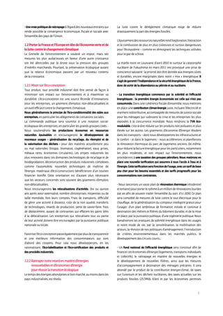 7
-Unevraiepolitiquederattrapageàl’égarddesnouveauxentrantsqui
rende possible la convergence économique, fiscale et sociale avec
l’ensembledespaysdel’Union.
1.2PorterlaFranceet l’Europeentêtedel’économieverteetde
laluttecontrelechangementclimatique
Le Grenelle de l’environnement a soulevé un espoir, mais ses
mesures les plus audacieuses en faveur d’une autre croissance
ont été détricotées par la droite sous la pression des groupes
d’intérêts marchands. Pourtant, la préservation écologique autant
que la relance économique passent par un nouveau contenu
delacroissance.
1.2.1Misersurl’éco-conception
Tout produit, tout procédé industriel doit être pensé de façon à
minimiser son impact sur l’environnement et à maximiser sa
durabilité. L’éco-conception est une source féconde d’innovations
pour les entreprises, un gisement d’emplois non-délocalisables et
unoutilefficacecontrelechangementclimatique.
Nous généraliserons le principe de l’éco-conditionnalité des aides aux
entreprises,enparticulierlesallégementsdecotisationssociales.
La commande publique sera soumise à une notation social-
écologiquedesentreprises,enparticulierlesgrandsgroupescotés.
Nous soutiendrons les productions économes en ressources
naturelles épuisables et encouragerons le développement de
nouveaux usages – généralisation du recyclage, du réemploi et de
la valorisation des déchets - pour des matières actuellement peu
ou mal valorisées (biogaz, biomasse, cogénération, eaux grises,
métaux rares, économies circulaires). Les projets industriels les
plus innovants dans ces domaines (technologies de recyclage et de
biodégradation, déconstruction des produits industriels complexes
comme l’automobile, nouvelles technologies de maîtrise de
l’énergie, matériaux d’éco-construction) bénéficieront d’un soutien
financier bonifié. Cette orientation est d’autant plus nécessaire
que les secteurs concernés sont souvent des gisements d’emplois
non-délocalisables.
Nous encouragerons les relocalisations d’activités. Dix ou quinze
ans après avoir externalisé, nombre d’entreprises, moyennes ou de
taille mondiale, font leurs comptes. Frais de transports, difficulté
de gérer une activité à distance, coût de la non qualité, transferts
de technologies, retards de production, perte de savoir-faire, frais
de déplacement, autant de contraintes qui effacent les gains liées
à la délocalisation. Les entreprises qui relocalisent tout ou partie
de leur activité doivent être encouragées par la puissance publique
nationaleoulocale.
Favoriserl’éco-conceptionpasseégalementparplusdetransparence
et une meilleure information des consommateurs qui sont
d’abord des citoyens. Pour cela nous développerons, en les
rationalisant, l’éco-labellisation et l’éco-certification des produits et
desprocédésindustriels.
1.2.2Rattrapernotreretardenmatièred’énergies
renouvelablesetd’économiesd’énergie
pourréussirlatransitionécologique
Letempsdesénergiesabondantesetbonmarché,aumoinsdansles
paysindustrialisés,estrévolu.
La lutte contre le dérèglement climatique exige de réduire
drastiquementlapartdesénergiesfossiles.
L’épuisementdesressourcesnaturellesrendl’exploration,l’extraction
et la combustion de plus en plus coûteuses et surtout dangereuses
pour l’écosystème – comme en témoignent les techniques utilisées
pourlegazdeschiste.
La marée noire en Louisiane d’avril 2010 et surtout la catastrophe
nucléaire de Fukushima en mars 2011 ont provoqué une prise de
conscience salutaire : la priorité doit être donnée aux énergies sûres
et durables, encore marginales dans notre « mix » énergétique. Il
s’agitdegarantirl’indépendanceetlasécuritéénergétiquedelaFrance,
doncdesortirdeladépendanceaupétroleetaunucléaire.
- La transition énergétique commence par la sobriété et l’efficacité
énergétiques : la première énergie économisée est celle qui n’est pas
consommée. Dans une cohérence fiscale d’ensemble, nous mettrons
en place une contribution climat-énergie juste, incluant l’électricité et
vraiment redistributive, accompagnée de mesures de justice sociale
pour les ménages qui subissent la crise et les entreprises les plus
exposées à la concurrence mondiale. Nous rendrons la TVA éco-
modulable, c’est-à-dire réduite sur les produits non polluants et plus
élevée sur les autres. Les gisements d’économie d’énergie résident
danslestransports–dontnousdévelopperonslesinfrastructureset
le confort – et dans le logement – nous accélérerons et planifierons
la rénovation thermique du parc de logements anciens. De même,
pourréduirelafactureénergétiquepourlesparticuliers,notamment
les plus modestes, et son impact sur l’environnement, nous
procéderons à une taxation des groupes pétroliers. Nous mettrons en
place une nouvelle tarification qui assurera à tous l’accès à l’eau et à
l’énergie.Cettetarificationserafonctiondel’usage,avecuntarifdebase
peu cher pour les besoins essentiels et des tarifs progressifs pour les
consommationsnoncontraintes.
- Nous lancerons un vaste plan de rénovation thermique (résidentiel
ettertiaire)pourporterlerythmeàunmillionderénovationslourdes
par an afin de pouvoir traiter l’ensemble du parc d’ici 2050. Ce plan
sera complété de mesures de lutte contre le tout électrique pour le
chauffage, de la généralisation du compteur intelligent gratuit pour
l’usager, d’un plan ambitieux de formation initiale et continue à
destination des métiers et filières du bâtiment durable, et de la mise
en place, par la puissance publique, d’une ingénierie publique. Nous
banaliserons les pratiques de sobriété énergétique dans les usages
et notre mode de vie, par la sensibilisation, la mobilisation des
acteurs,larévisiondenospolitiquesd’aménagement,l’introduction
de critères environnementaux dans les marchés publics, le
développementdescircuitscourts...
- Un fond national de l’efficacité énergétique sera constitué afin de
financerceséconomiesd’énergie(logements,transportsindividuels
et collectifs), le rattrapage en matière de nouvelles énergies et
le développement de nouvelles filières, ainsi que les mesures
d’accompagnement à destination des ménages précaires. Il sera
abondé par le produit de la contribution énergie-climat, de taxes
sur l’uranium et les déchets nucléaires, des taxes actuelles sur les
produits fossiles (25,5Mds €/an) et par les économies permises
 