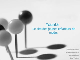 Younta      Le site des jeunes créateurs de mode. Geneviève Bama Nolwenn Guivarch Marie Laforge Lisa Védère 