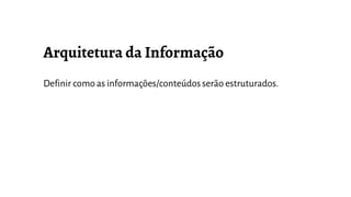 Definir como as informações/conteúdosserão estruturados.
 