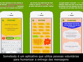 Somebody é um aplicativo que utiliza pessoas voluntárias
para humanizar a entrega das mensagens
 