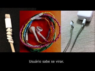 Usuário sabe se virar.
 