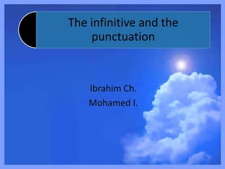 The infinitive and the
punctuation
Ibrahim Ch.
Mohamed I.
 